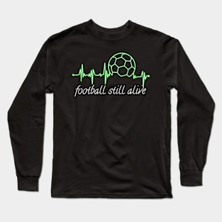 Football still alive Long Sleeve T-Shirt